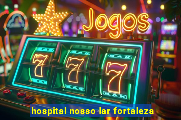 hospital nosso lar fortaleza